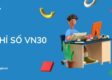 Chỉ số VN30 với cái nhìn toàn cảnh